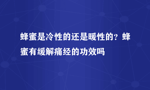 蜂蜜是冷性的还是暖性的？蜂蜜有缓解痛经的功效吗