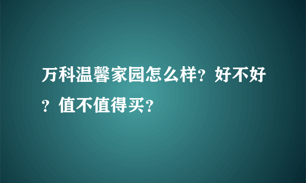 万科温馨家园怎么样？好不好？值不值得买？