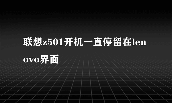 联想z501开机一直停留在lenovo界面