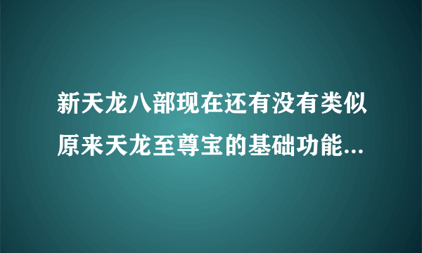 新天龙八部现在还有没有类似原来天龙至尊宝的基础功能免费的脚本？