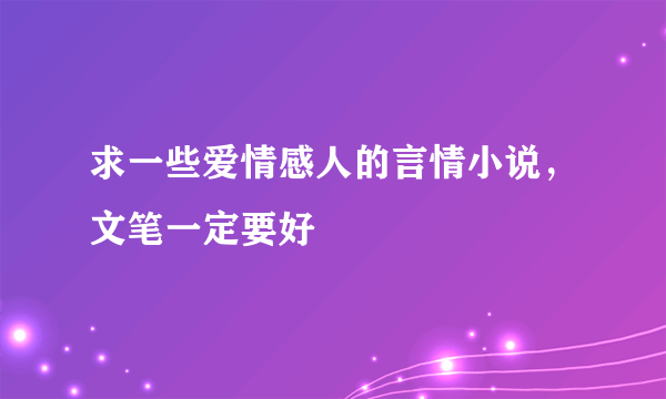 求一些爱情感人的言情小说，文笔一定要好