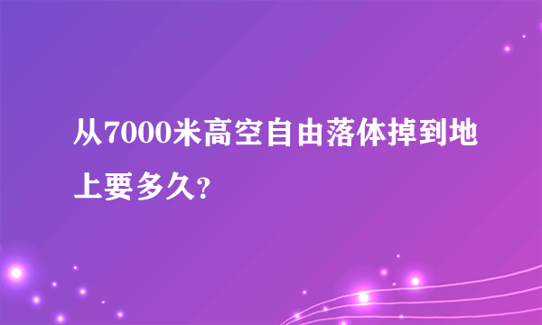 从7000米高空自由落体掉到地上要多久？