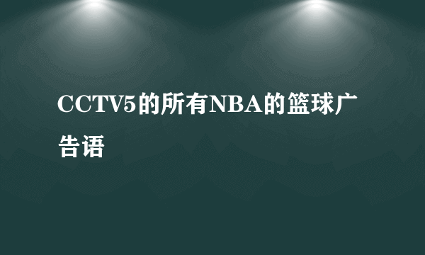 CCTV5的所有NBA的篮球广告语