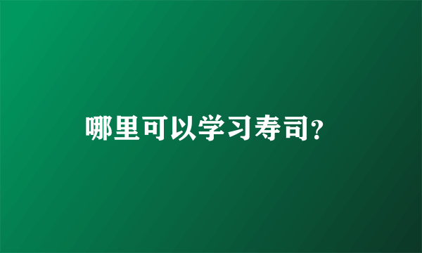 哪里可以学习寿司？