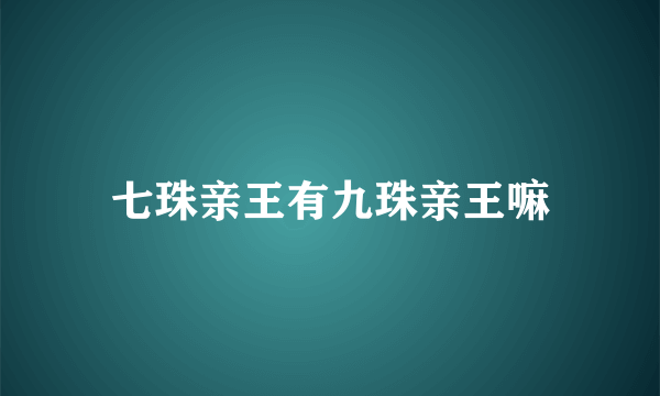 七珠亲王有九珠亲王嘛