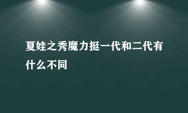 夏娃之秀魔力挺一代和二代有什么不同