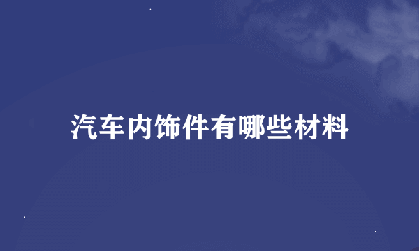 汽车内饰件有哪些材料