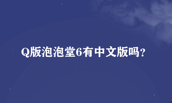 Q版泡泡堂6有中文版吗？