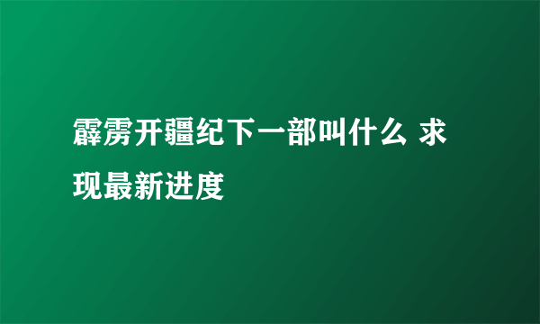 霹雳开疆纪下一部叫什么 求现最新进度