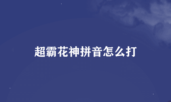 超霸花神拼音怎么打