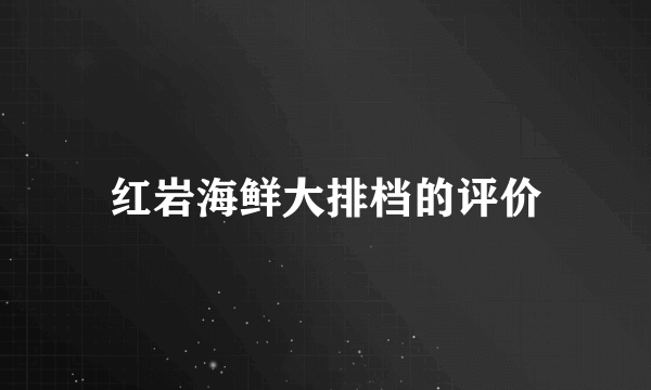 红岩海鲜大排档的评价