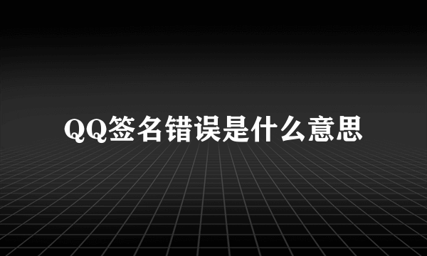 QQ签名错误是什么意思