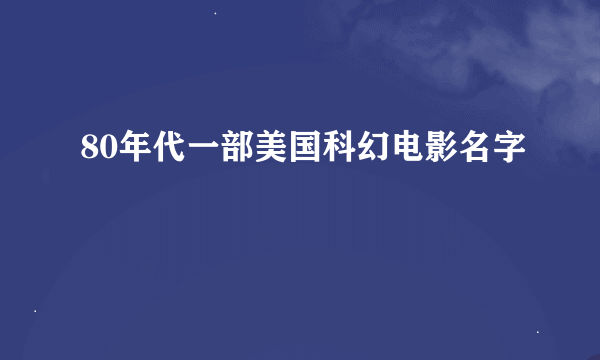 80年代一部美国科幻电影名字