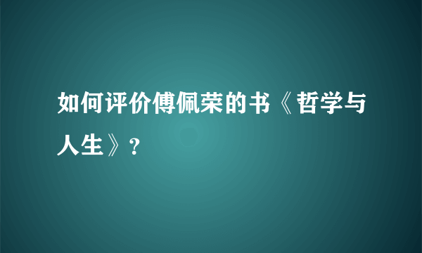 如何评价傅佩荣的书《哲学与人生》？