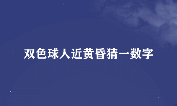 双色球人近黄昏猜一数字