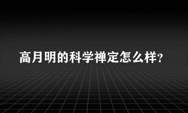 高月明的科学禅定怎么样？