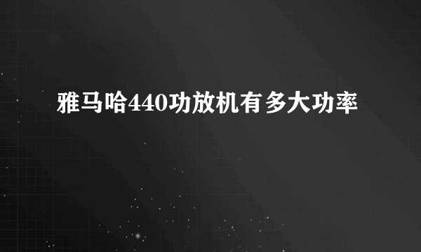 雅马哈440功放机有多大功率