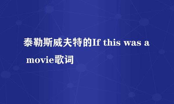 泰勒斯威夫特的If this was a movie歌词