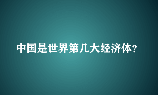 中国是世界第几大经济体？