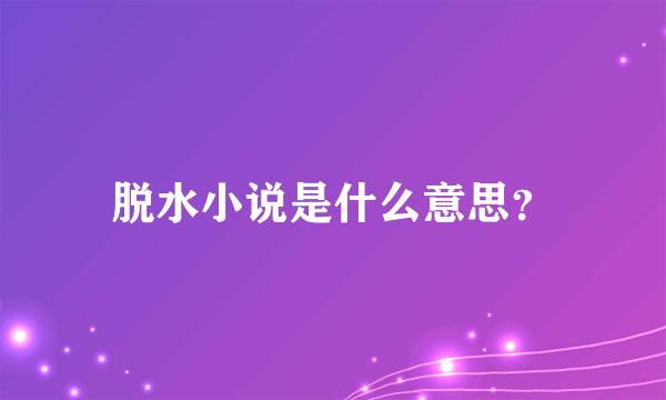 脱水小说是什么意思？