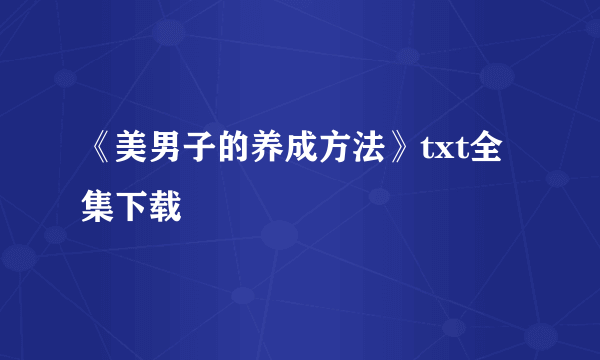 《美男子的养成方法》txt全集下载