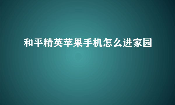 和平精英苹果手机怎么进家园