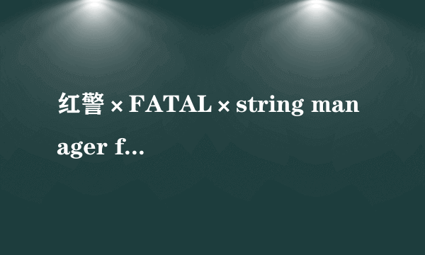 红警×FATAL×string manager failed to intilaized properly