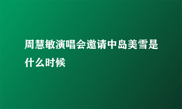 周慧敏演唱会邀请中岛美雪是什么时候