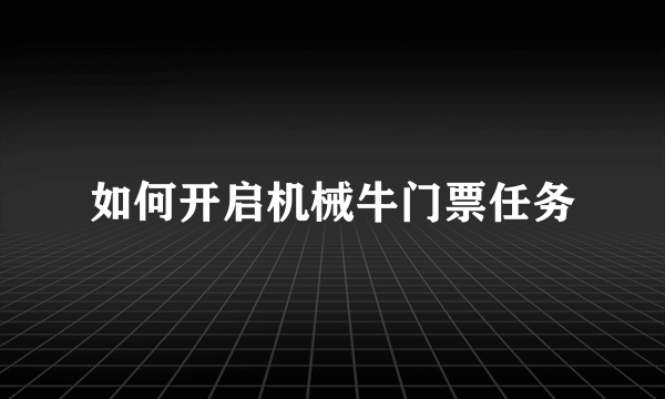 如何开启机械牛门票任务