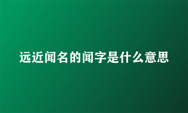 远近闻名的闻字是什么意思