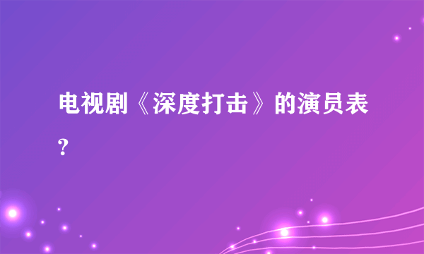 电视剧《深度打击》的演员表？