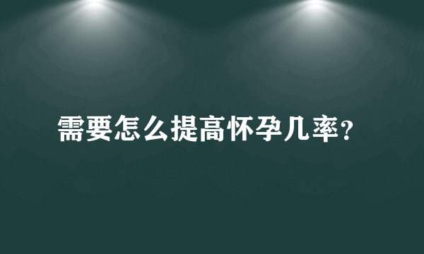 需要怎么提高怀孕几率？