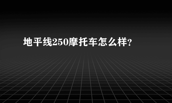 地平线250摩托车怎么样？