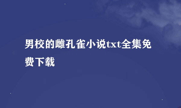 男校的雌孔雀小说txt全集免费下载