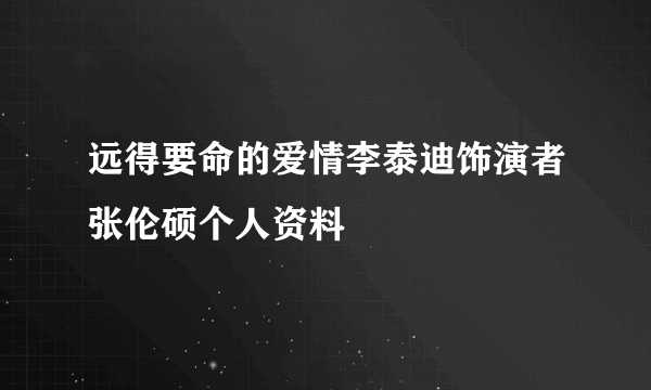 远得要命的爱情李泰迪饰演者张伦硕个人资料