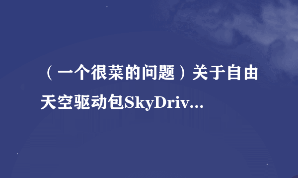 （一个很菜的问题）关于自由天空驱动包SkyDriverXP_V11.1增强版更新...