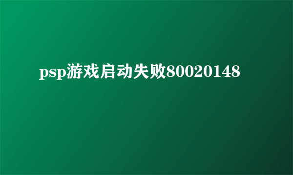 psp游戏启动失败80020148