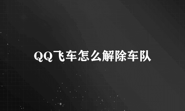 QQ飞车怎么解除车队