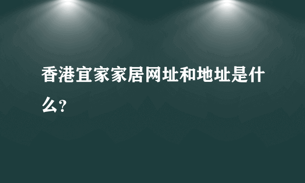 香港宜家家居网址和地址是什么？