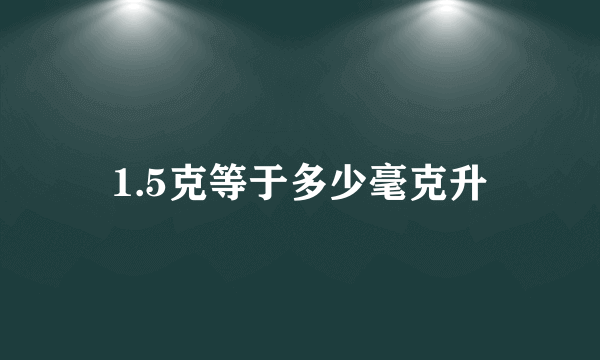 1.5克等于多少毫克升