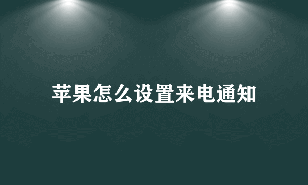 苹果怎么设置来电通知