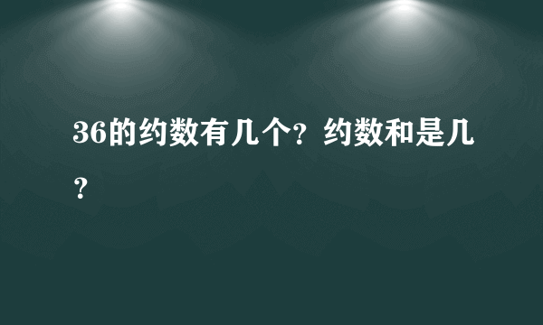 36的约数有几个？约数和是几？