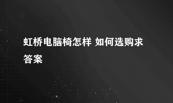 虹桥电脑椅怎样 如何选购求答案