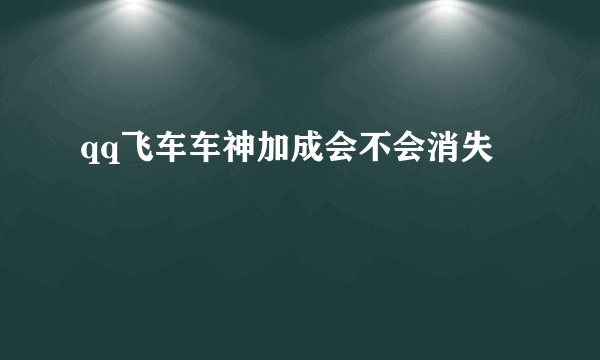 qq飞车车神加成会不会消失