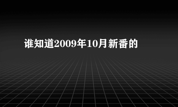 谁知道2009年10月新番的