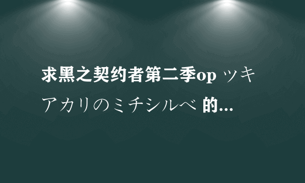 求黑之契约者第二季op ツキアカリのミチシルベ 的片假名歌词