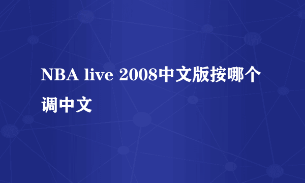 NBA live 2008中文版按哪个调中文