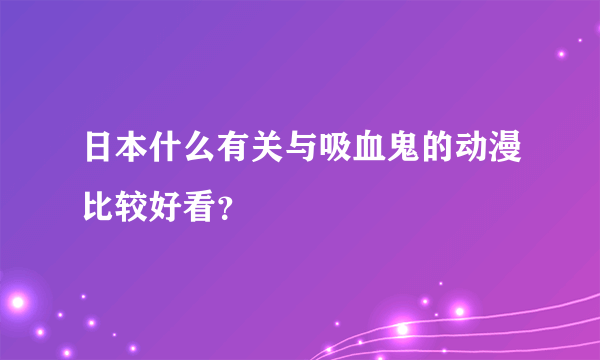 日本什么有关与吸血鬼的动漫比较好看？