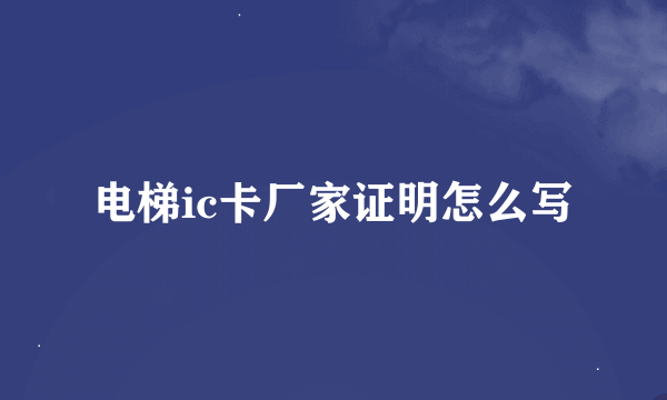 电梯ic卡厂家证明怎么写