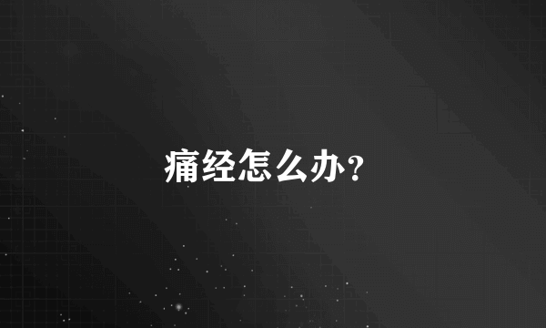 痛经怎么办？